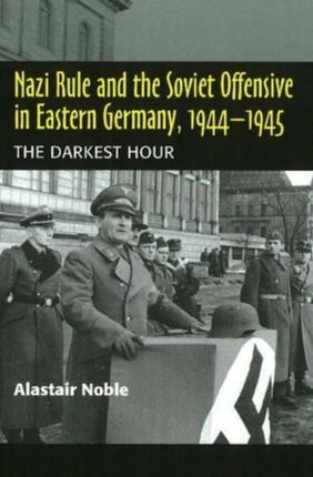 Nazi Rule and the Soviet Offensive in Eastern Germany, 1944-1945: The Darkest Hour