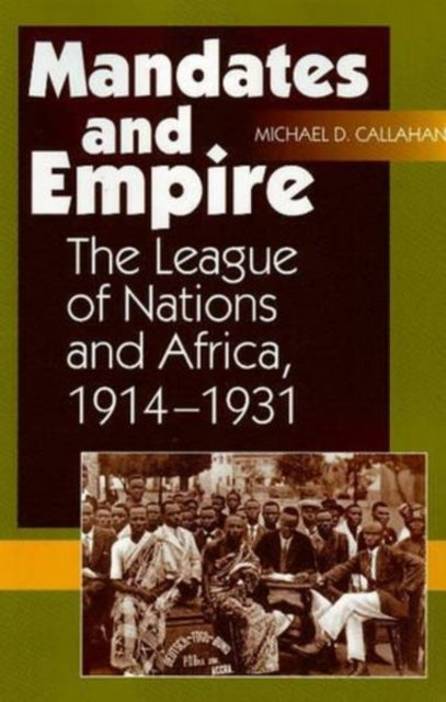 Mandates and Empire: The League of Nations and