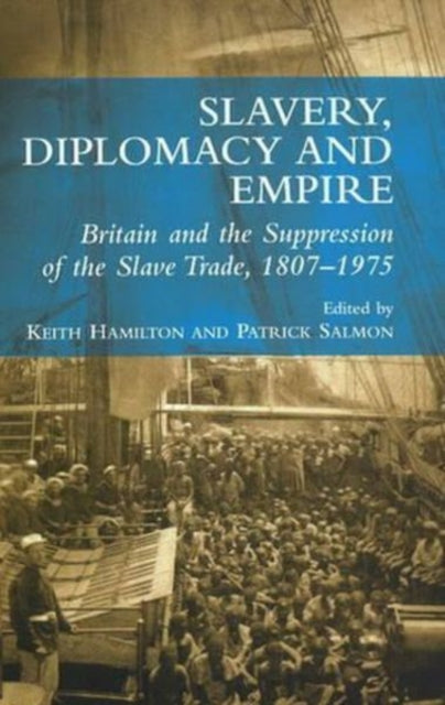 Slavery, Diplomacy and Empire: Britain and the Supression of the Slave Trade, 1807-1975