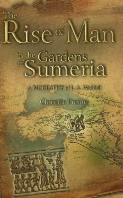 The Rise of Man in the Gardens of Sumeria: A Biography of L A Waddell