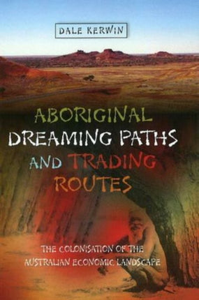 Aboriginal Dreaming Paths and Trading Routes: The Colonisation of the Australian Economic Landscape