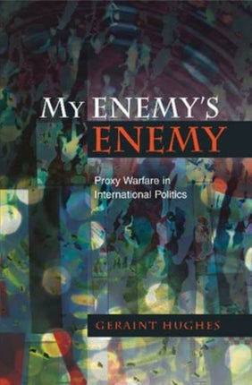 My Enemy's Enemy: Proxy Warfare in International