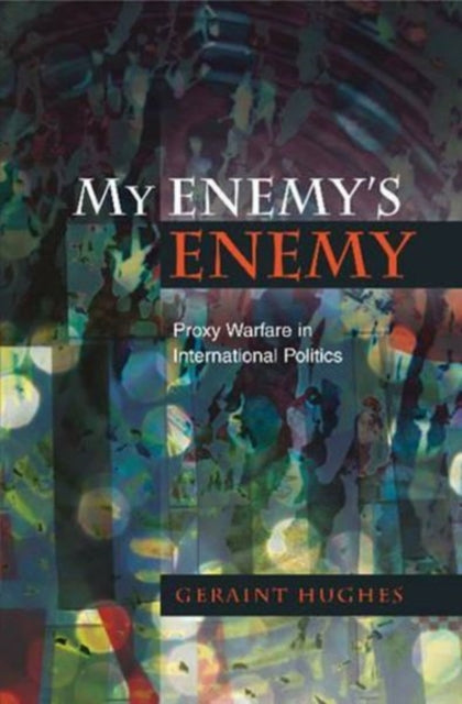 My Enemy's Enemy: Proxy Warfare in International