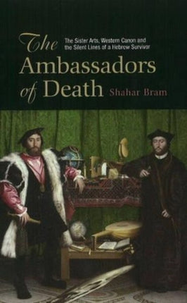 The Ambassadors of Death: The Sister Arts, Western Canon and the Silent Lines of a Hebrew Survivor