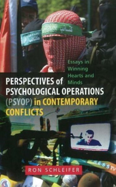 Perspectives of Psychological Operations (PSYOP) in Contemporary Conflicts: Essays in Winning Hearts and Minds