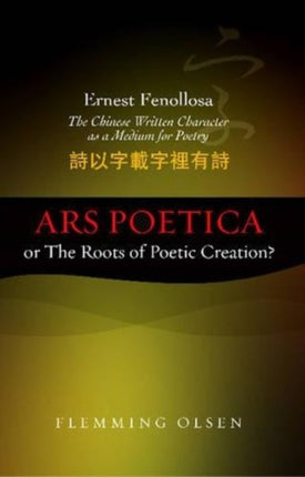 Ernest Fenollosa -- The Chinese Written Character As A Medium For Poetry: Ars poetica or The Roots of Poetic Creation?