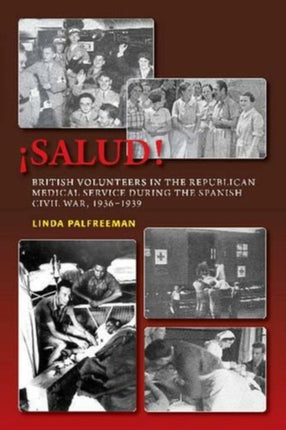 ¡Salud!: British Volunteers in the Republican Medical Service During the Spanish Civil War, 1936-1939