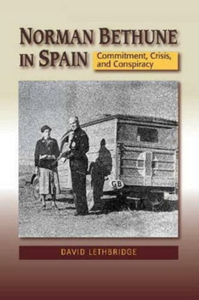 Norman Bethune in Spain: Commitment, Crisis and