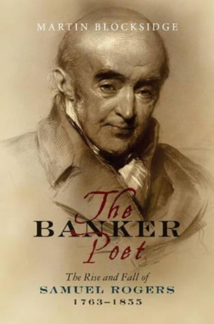 Banker Poet: The Rise and Fall of Samuel Rogers, 1763-1855