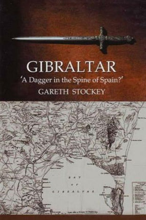 Gibraltar: A Dagger in the Spine of Spain?