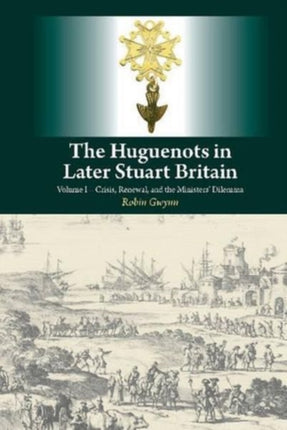 Huguenots in Later Stuart Britain: Volume I -
