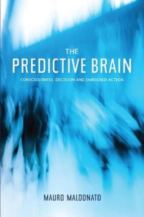 The Predictive Brain: Consciousness, Decision and