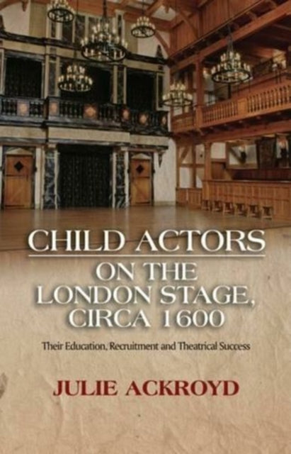 Child Actors on the London Stage, Circa 1600: Their Education, Recruitment and Theatrical Success