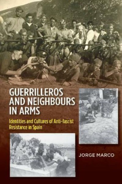 Guerrilleros and Neighbours in Arms: Identities & Cultures of Anti-fascist Resistance in Spain