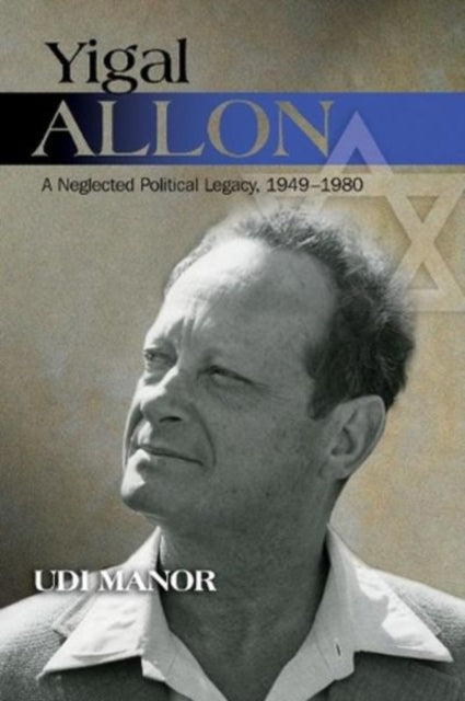 Yigal Allon: A Neglected Political Legacy,
