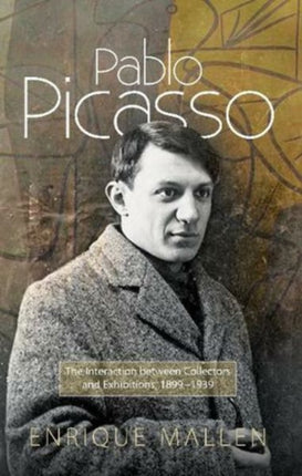 Pablo Picasso: The Interaction Between Collectors and Exhibitions, 1899-1939