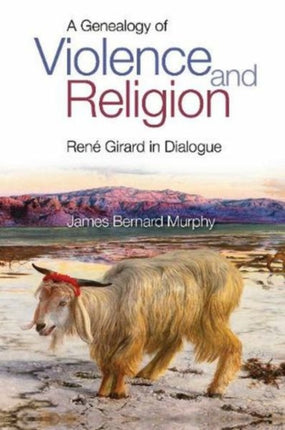 A Genealogy of Violence and Religion: Rene Girard