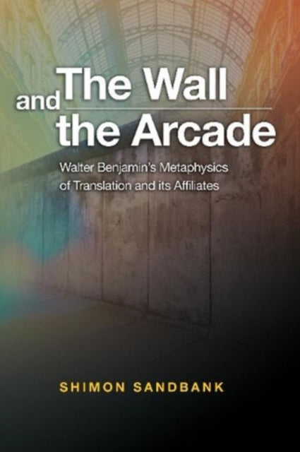 The Wall and the Arcade: Walter Benjamins