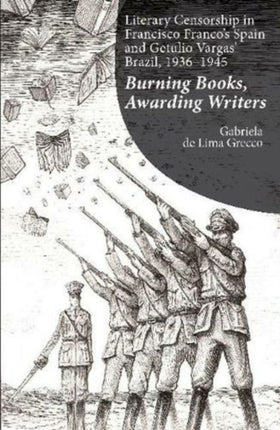 Literary Censorship in Francisco Franco's Spain and Getulio Vargas' Brazil, 1936-1945: Burning Books, Awarding Writers