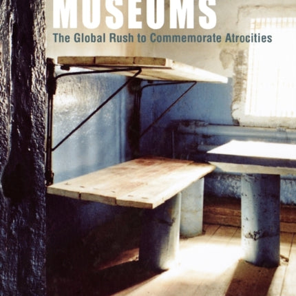 Memorial Museums: The Global Rush to Commemorate Atrocities