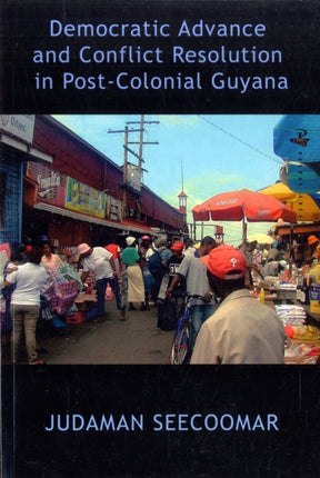 Democratic Advance and Conflict Resolution in Post-Colonial Guyana