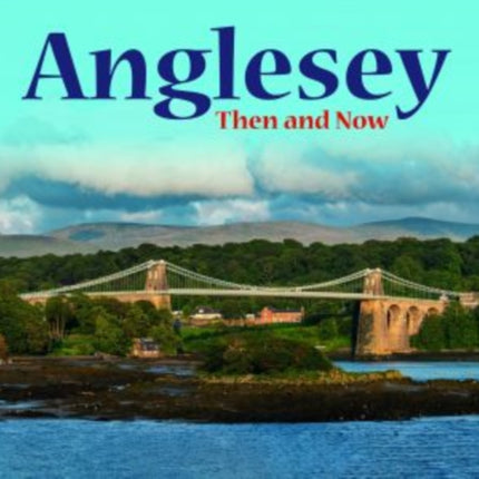 Anglesey  Then and Now