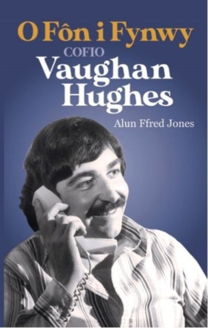 O Fôn i Fynwy  Cofio Vaughan Hughes