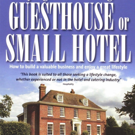 Buying and Running a Guesthouse or Small Hotel 2nd Edition: How to build a valuable business and enjoy a great lifestyle