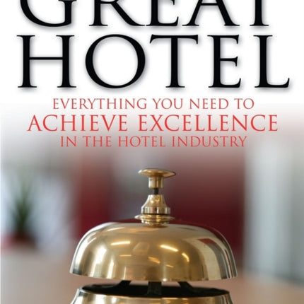 How To Run A Great Hotel: Everything You Need to Achieve Excellence in the Hotel Industry