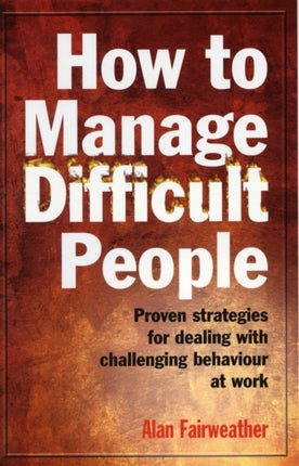 How to Manage Difficult People Proven strategies for dealing with challenging behaviour at work