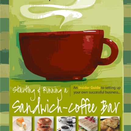 Starting and Running a Sandwich-Coffee Bar, 2nd Edition: An Insider Guide to setting up your own successful business