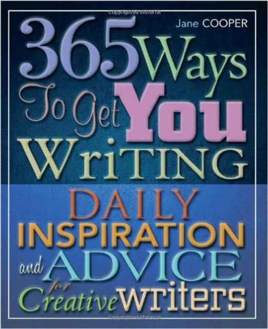 365 Ways To Get You Writing: Daily Inspiration and Advice for Creative Writers