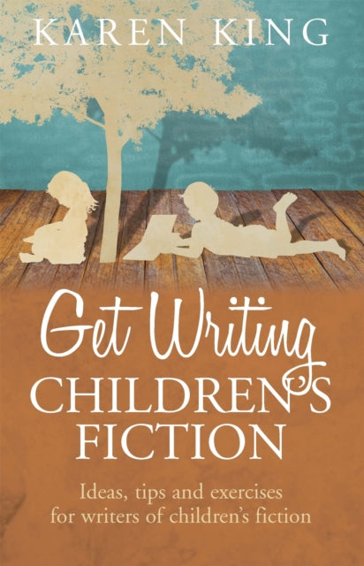 Get Writing Children's Fiction: Ideas, Tips and Exercises for Writers of Children's Fiction