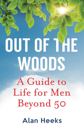 Out Of The Woods: A Guide to Life for Men Beyond