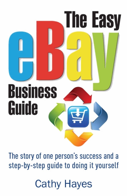 The Easy eBay Business Guide: The story of one person's success and a step-by-step guide to doing it yourself