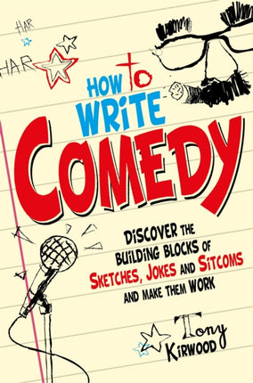 How To Write Comedy: Discover the building blocks of sketches, jokes and sitcoms – and make them work