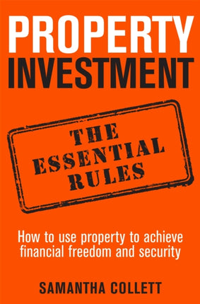 Property Investment: the essential rules: How to use property to achieve financial freedom and security