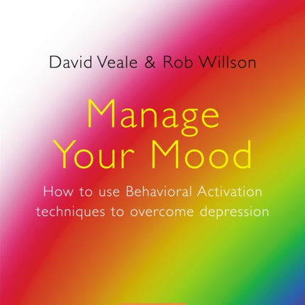 Manage Your Mood: How to Use Behavioural Activation Techniques to Overcome Depression