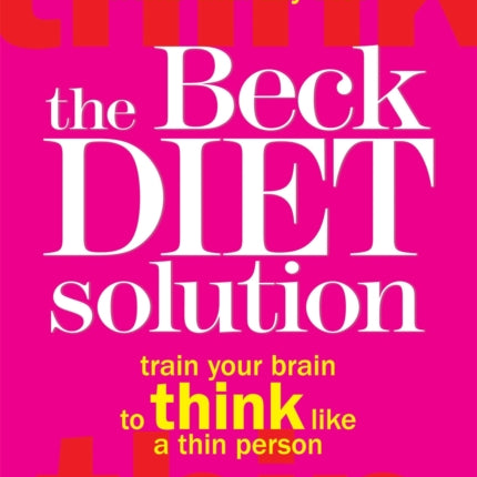 The Beck Diet Solution: Train your brain to think like a thin person