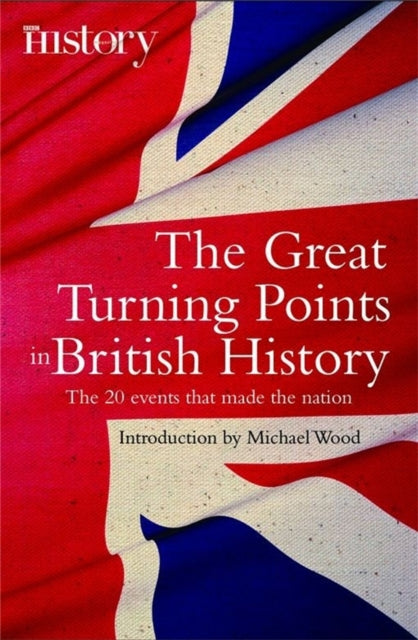 The Great Turning Points of British History: The 20 Events That Made the Nation