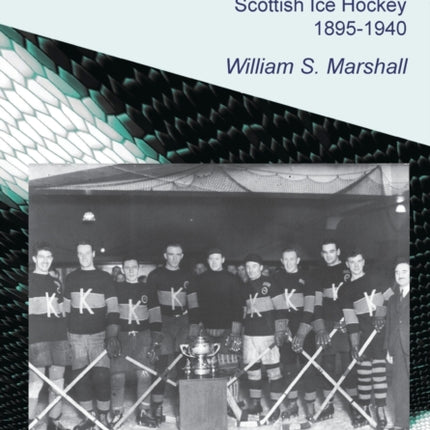 Frozen in Time: The Lost History of Scottish Ice Hockey, 1895-1940