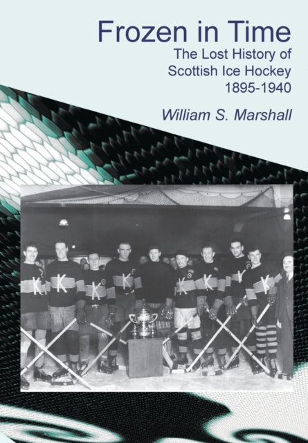 Frozen in Time: The Lost History of Scottish Ice Hockey, 1895-1940
