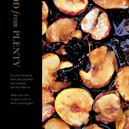 Food From Plenty: Good food made from the plentiful, the seasonal and the leftover.  With over 300 recipes, none of them extravagant