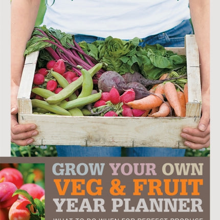 RHS Grow Your Own: Veg & Fruit Year Planner: What to do when for perfect produce