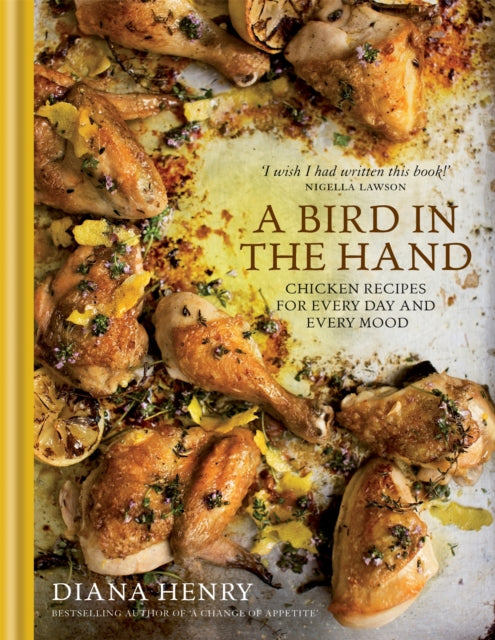 A Bird in the Hand: Chicken recipes for every day and every mood