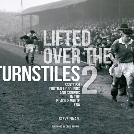 Lifted Over The Turnstiles vol. 2: Scottish Football Grounds And Crowds In The Black & White Era