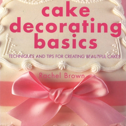 Cake Decorating Basics: Tehniques and Tips for Creating Beautiful Cakes