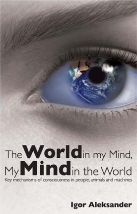 World in My Mind, My Mind in the World: Key Mechanisms of Consciousness in People, Animals and Machines