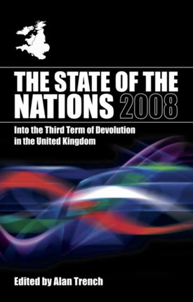 The State of the Nations 2008: Into the Third Term of Devolution in the UK: 2008