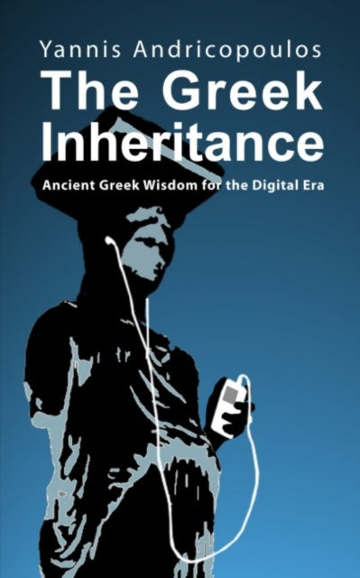 The Greek Inheritance: Ancient Greek wisdom for the digital era